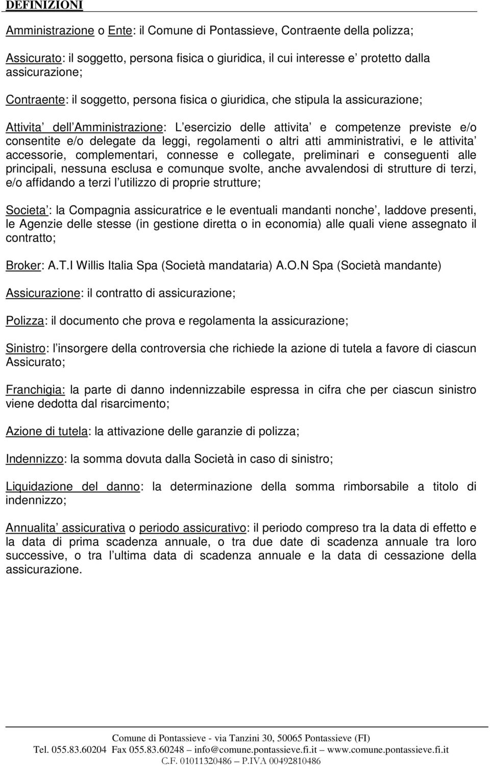 leggi, regolamenti o altri atti amministrativi, e le attivita accessorie, complementari, connesse e collegate, preliminari e conseguenti alle principali, nessuna esclusa e comunque svolte, anche