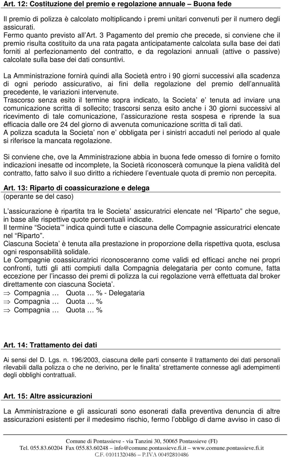 3 Pagamento del premio che precede, si conviene che il premio risulta costituito da una rata pagata anticipatamente calcolata sulla base dei dati forniti al perfezionamento del contratto, e da