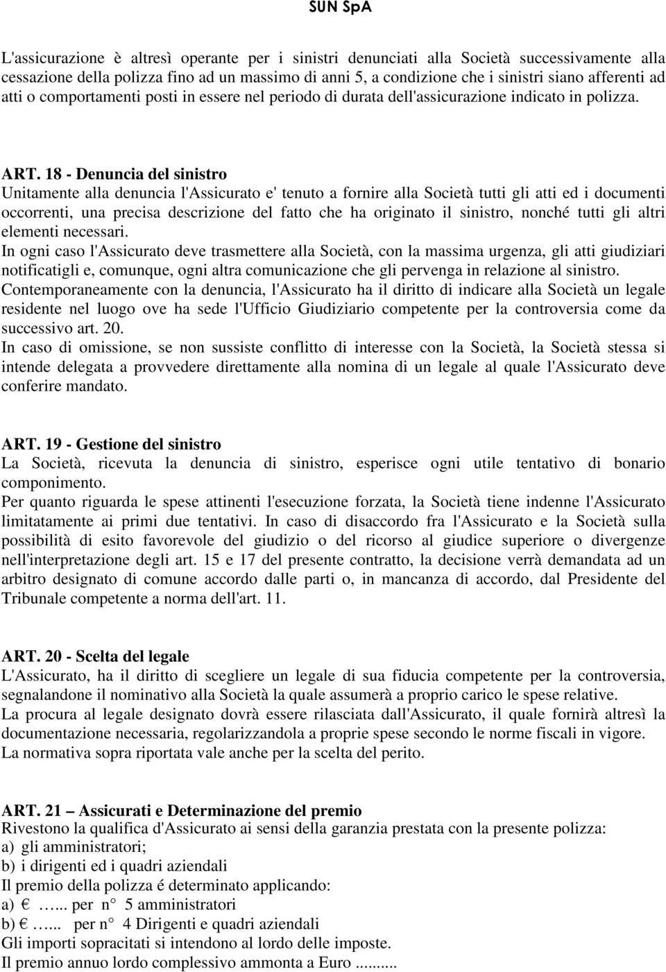 18 - Denuncia del sinistro Unitamente alla denuncia l'assicurato e' tenuto a fornire alla Società tutti gli atti ed i documenti occorrenti, una precisa descrizione del fatto che ha originato il