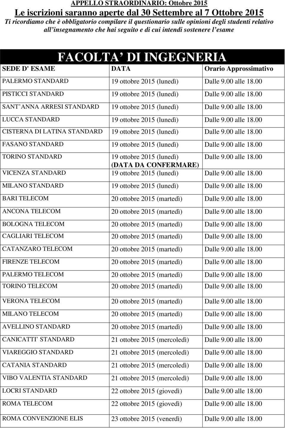 00 alle 18.00 TORINO 19 ottobre 2015 (lunedì) Dalle 9.00 alle 18.00 (DATA DA CONFERMARE) VICENZA 19 ottobre 2015 (lunedì) Dalle 9.00 alle 18.00 MILANO 19 ottobre 2015 (lunedì) Dalle 9.00 alle 18.00 BARI TELECOM 20 ottobre 2015 (martedì) Dalle 9.