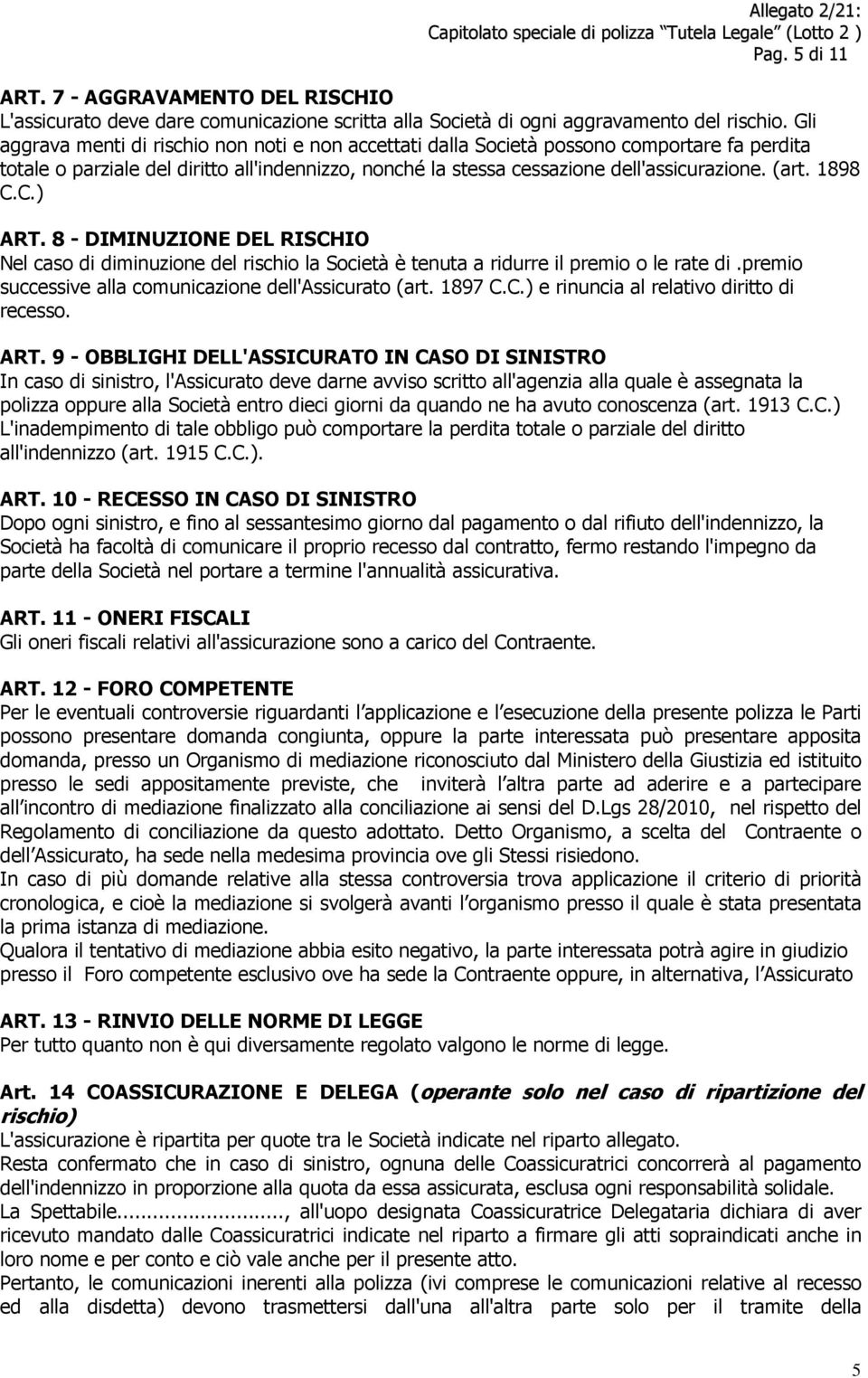 1898 C.C.) ART. 8 - DIMINUZIONE DEL RISCHIO Nel caso di diminuzione del rischio la Società è tenuta a ridurre il premio o le rate di.premio successive alla comunicazione dell'assicurato (art. 1897 C.