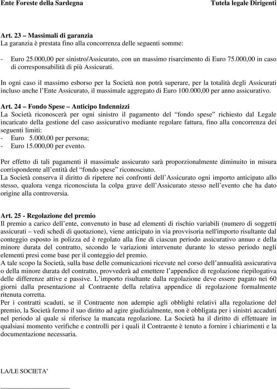 In ogni caso il massimo esborso per la Società non potrà superare, per la totalità degli Assicurati incluso anche l Ente Assicurato, il massimale aggregato di Euro 100.000,00 per anno assicurativo.