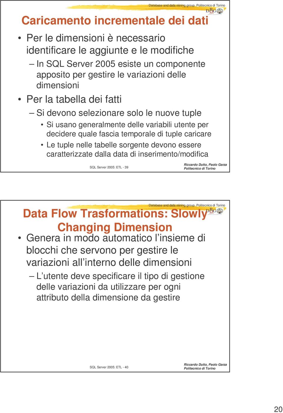 nuove tuple Si usano generalmente delle variabili utente per decidere quale fascia temporale di tuple caricare Le tuple nelle tabelle sorgente devono essere caratterizzate dalla data di