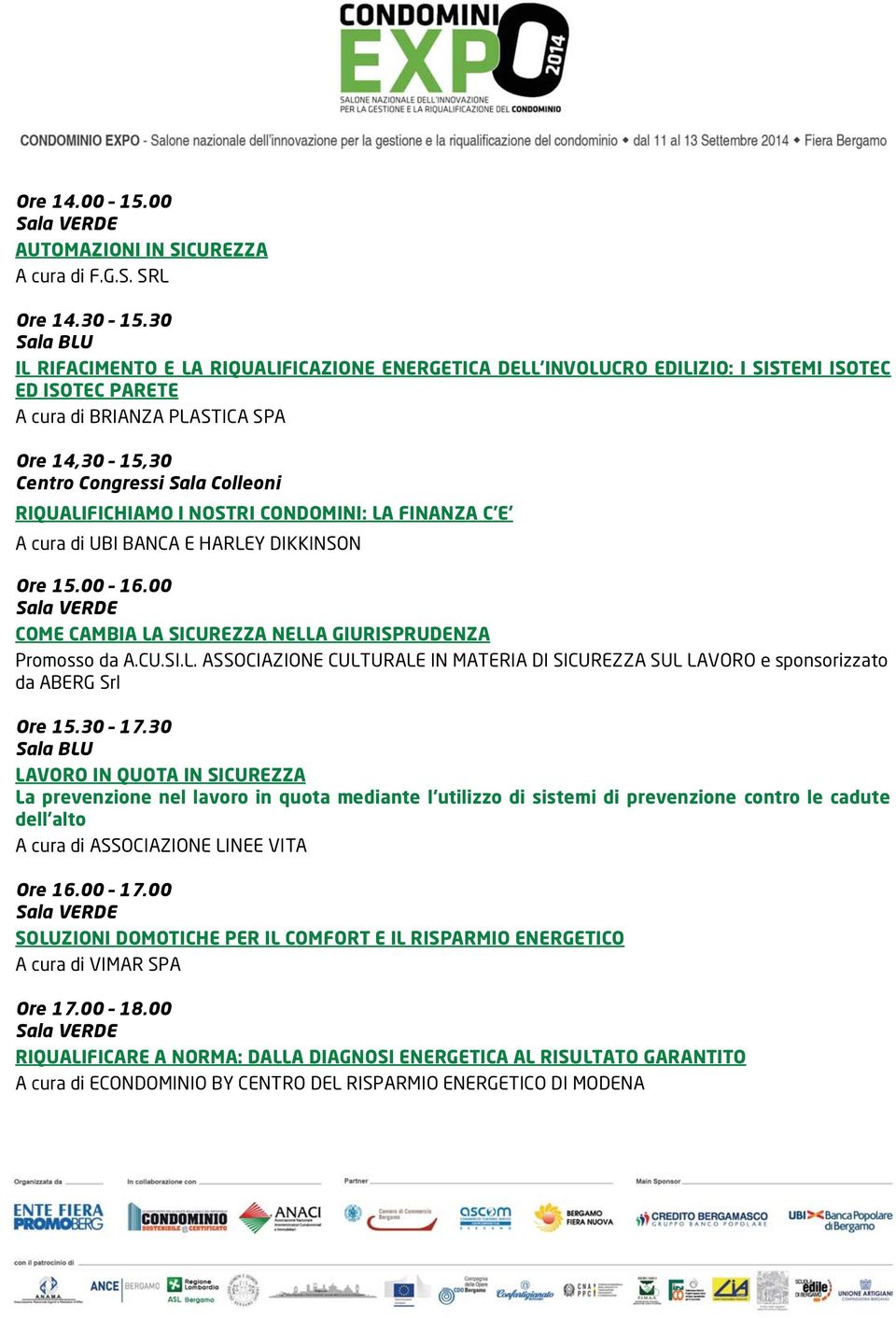 FINANZA C'E' A cura di UBI BANCA E HARLEY DIKKINSON Ore 15.00 16.00 COME CAMBIA LA SICUREZZA NELLA GIURISPRUDENZA Promosso da A.CU.SI.L. ASSOCIAZIONE CULTURALE IN MATERIA DI SICUREZZA SUL LAVORO e sponsorizzato da ABERG Srl Ore 15.