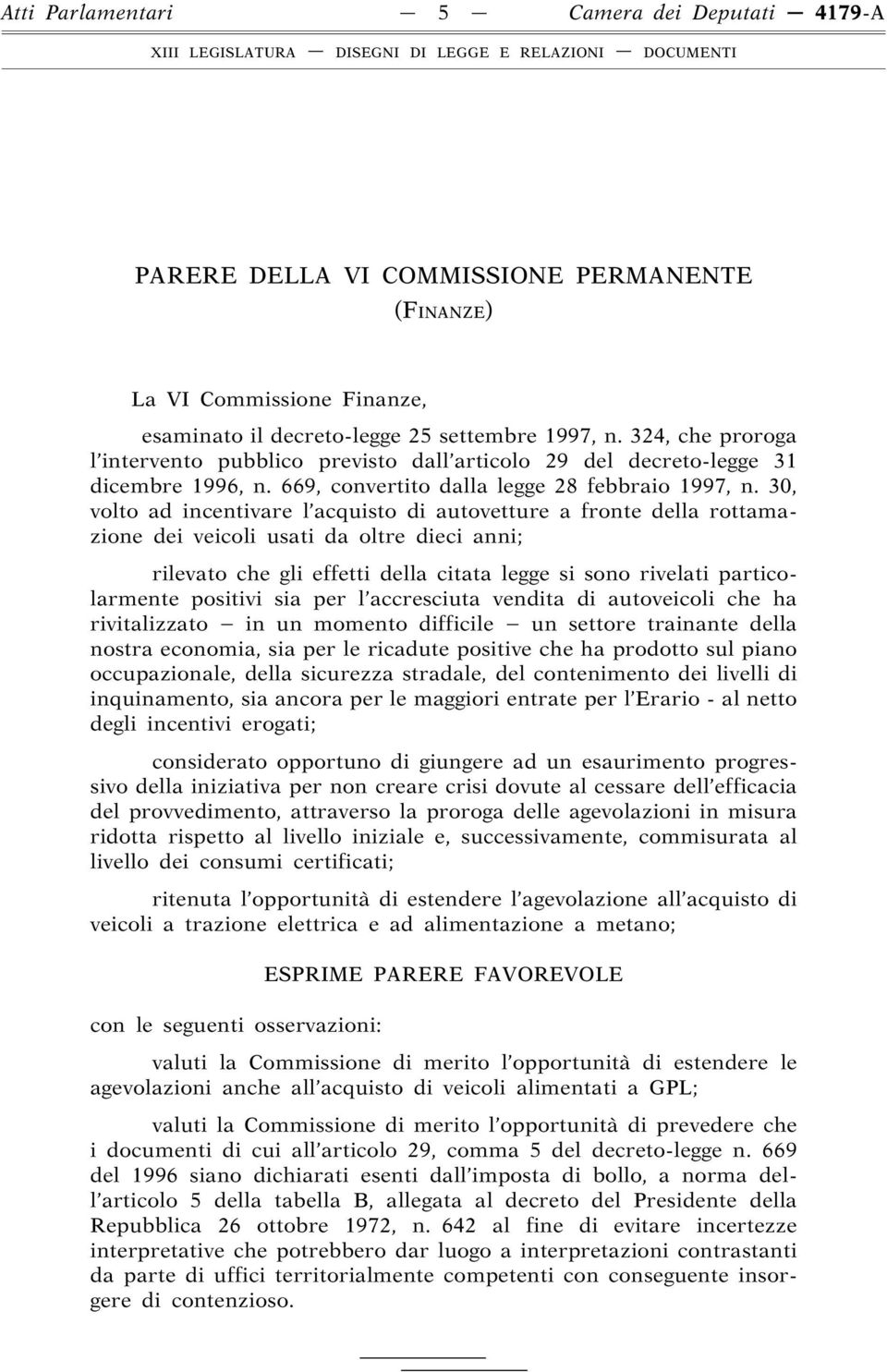 30, volto ad incentivare l acquisto di autovetture a fronte della rottamazione dei veicoli usati da oltre dieci anni; rilevato che gli effetti della citata legge si sono rivelati particolarmente