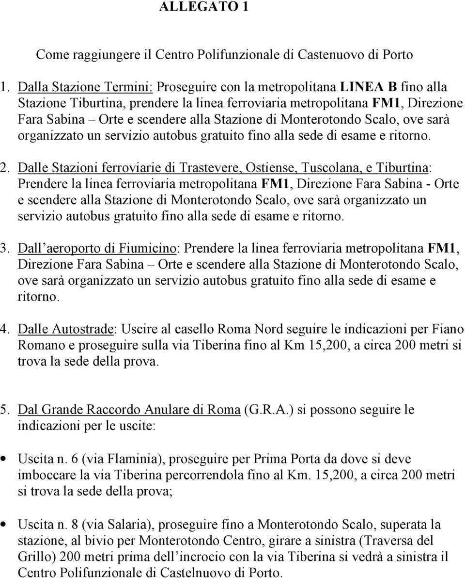 Monterotondo Scalo, ove sarà organizzato un servizio autobus gratuito fino alla sede di esame e ritorno. 2.