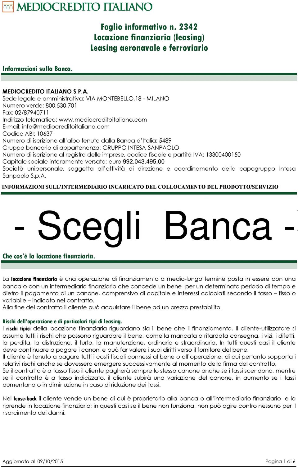 com Codice ABI: 10637 Numero di iscrizione all albo tenuto dalla Banca d Italia: 5489 Gruppo bancario di appartenenza: GRUPPO INTESA SANPAOLO Numero di iscrizione al registro delle imprese, codice