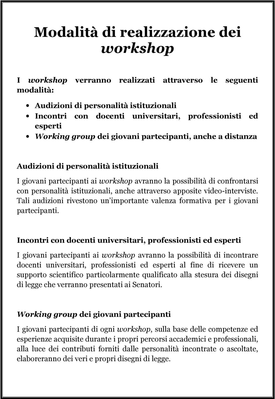 istituzionali, anche attraverso apposite video-interviste. Tali audizioni rivestono un importante valenza formativa per i giovani partecipanti.