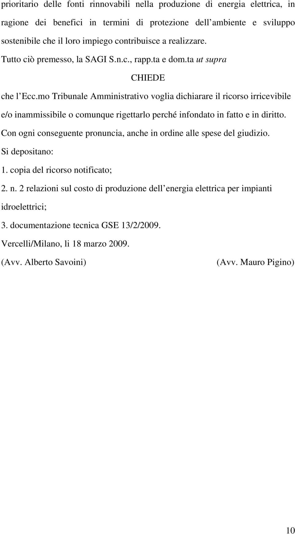 mo Tribunale Amministrativo voglia dichiarare il ricorso irricevibile e/o inammissibile o comunque rigettarlo perché infondato in fatto e in diritto.