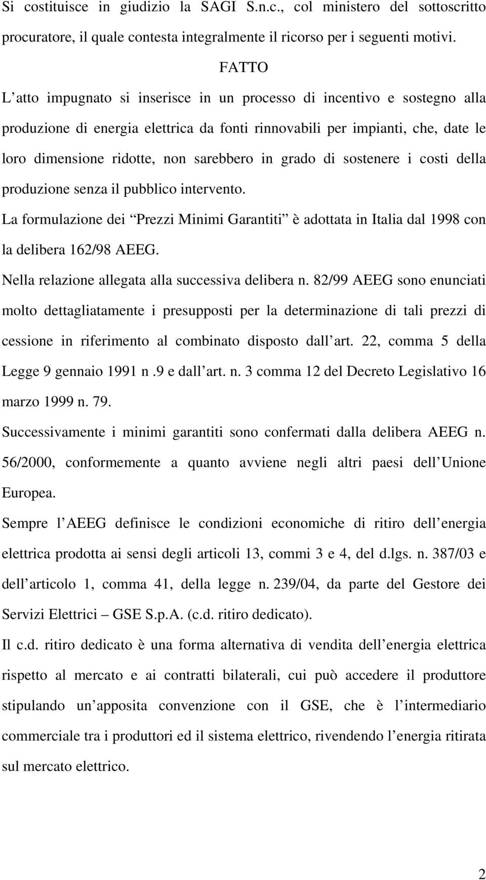 in grado di sostenere i costi della produzione senza il pubblico intervento. La formulazione dei Prezzi Minimi Garantiti è adottata in Italia dal 1998 con la delibera 162/98 AEEG.