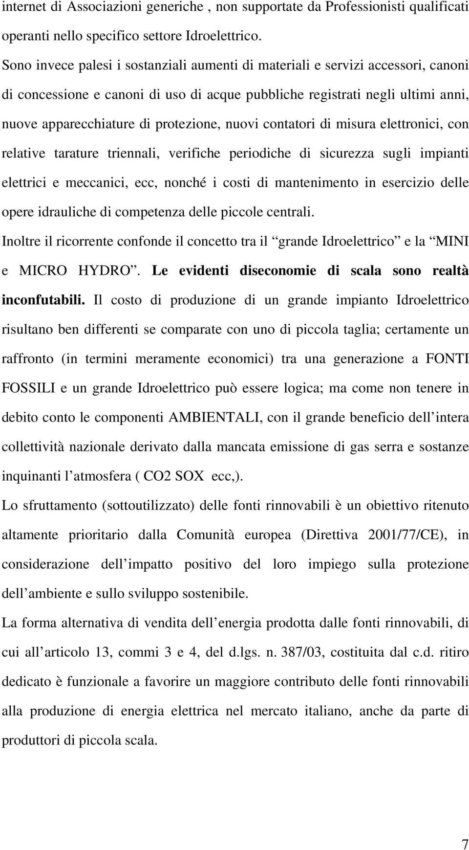 nuovi contatori di misura elettronici, con relative tarature triennali, verifiche periodiche di sicurezza sugli impianti elettrici e meccanici, ecc, nonché i costi di mantenimento in esercizio delle