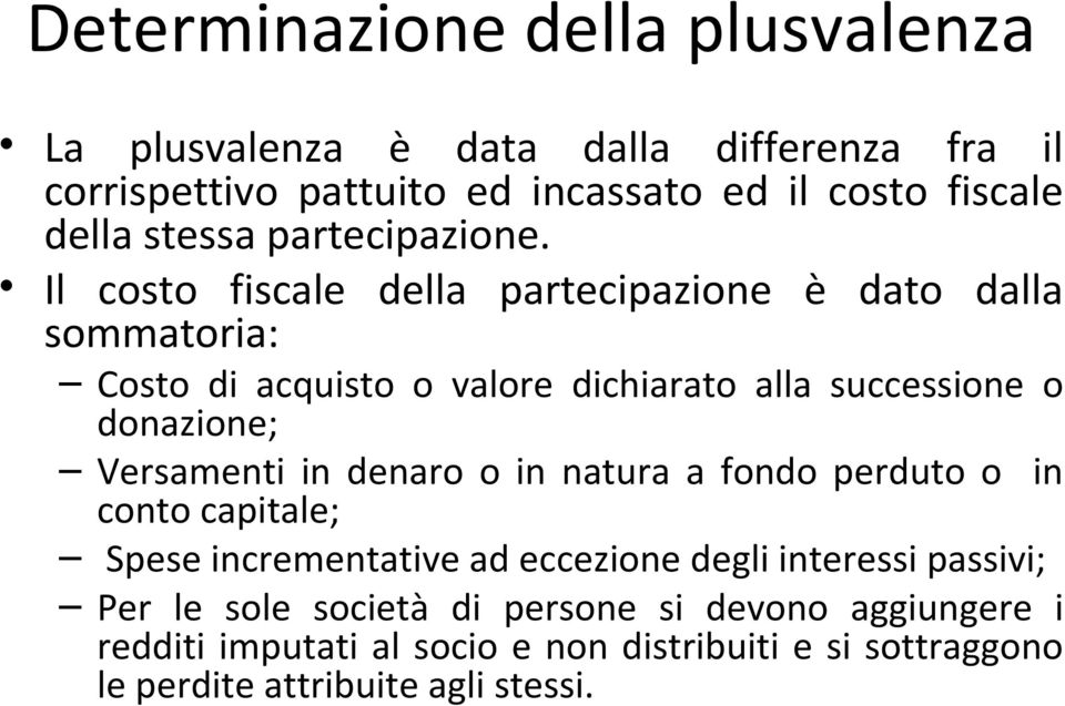 Il costo fiscale della partecipazione è dato dalla sommatoria: Costo di acquisto o valore dichiarato alla successione o donazione; Versamenti