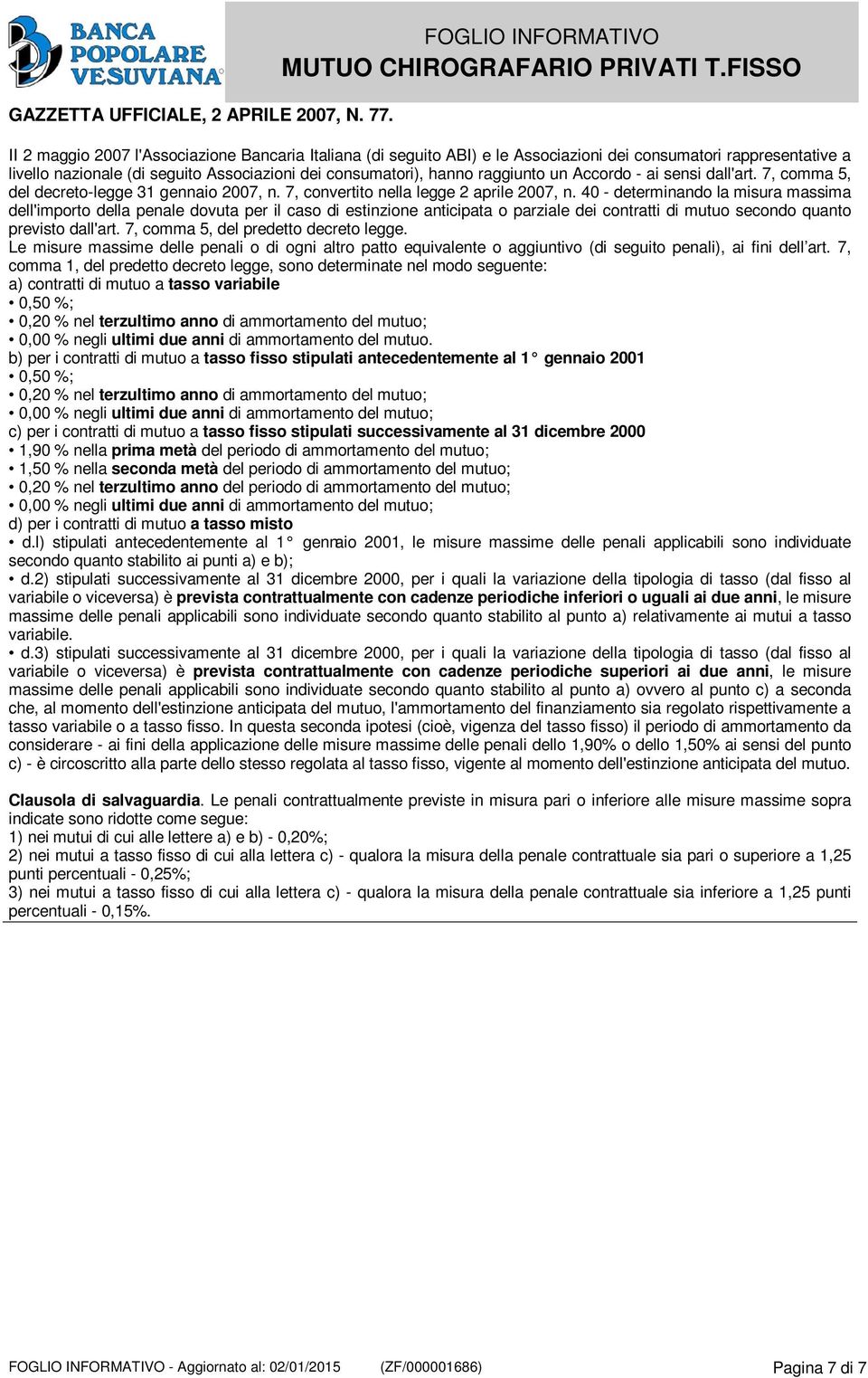 hanno raggiunto un Accordo - ai sensi dall'art. 7, comma 5, del decreto-legge 31 gennaio 2007, n. 7, convertito nella legge 2 aprile 2007, n.