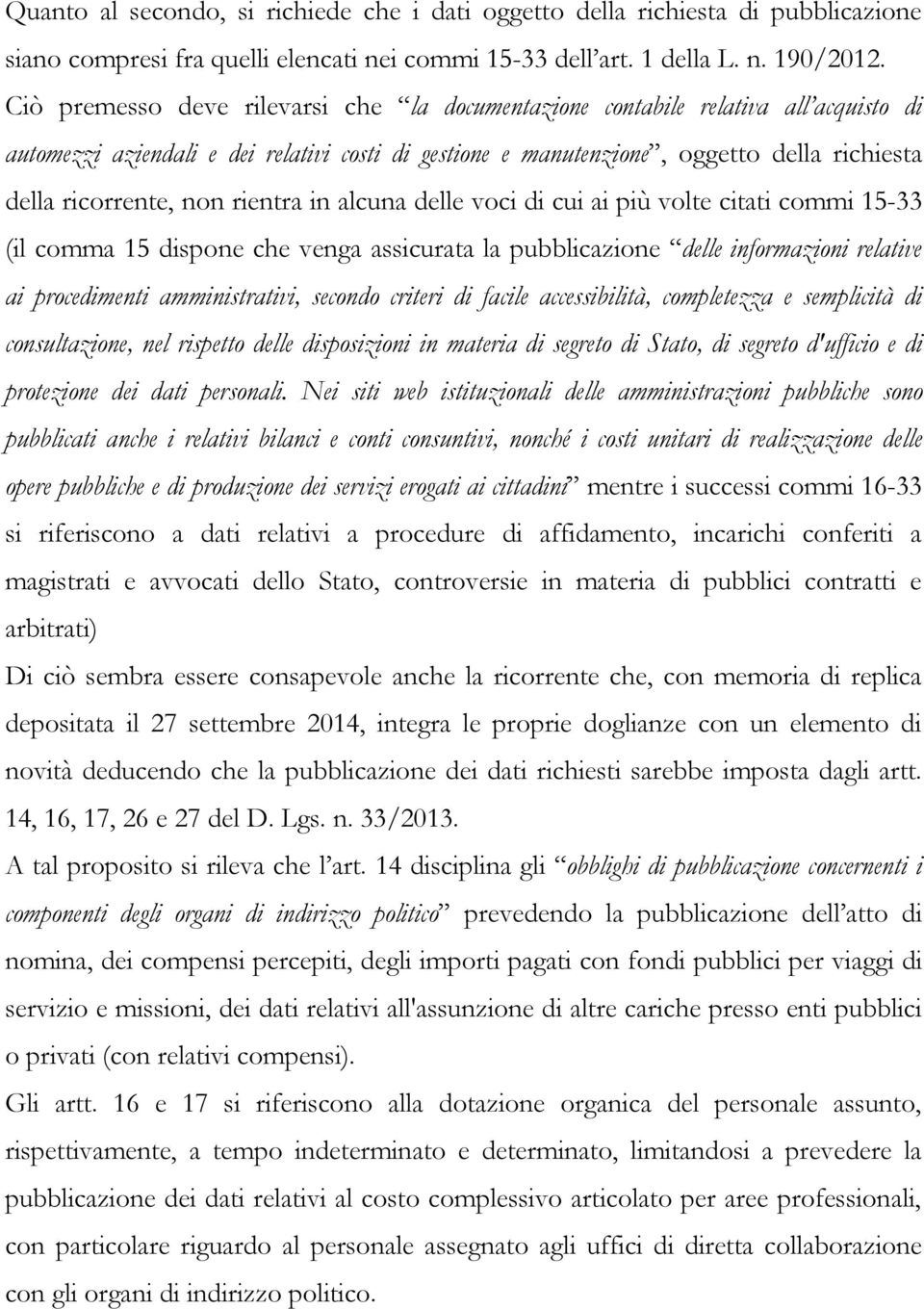 rientra in alcuna delle voci di cui ai più volte citati commi 15-33 (il comma 15 dispone che venga assicurata la pubblicazione delle informazioni relative ai procedimenti amministrativi, secondo