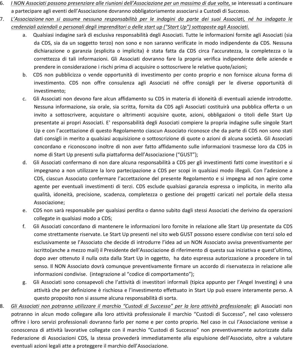 L Associazione non si assume nessuna responsabilità per le indagini da parte dei suoi Associati, né ha indagato le credenziali aziendali o personali degli imprenditori o delle start up ("Start Up")