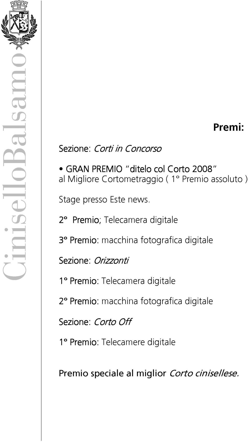 2 Premio; Telecamera digitale 3 Premio: macchina fotografica digitale Sezione: Orizzonti 1 Premio: