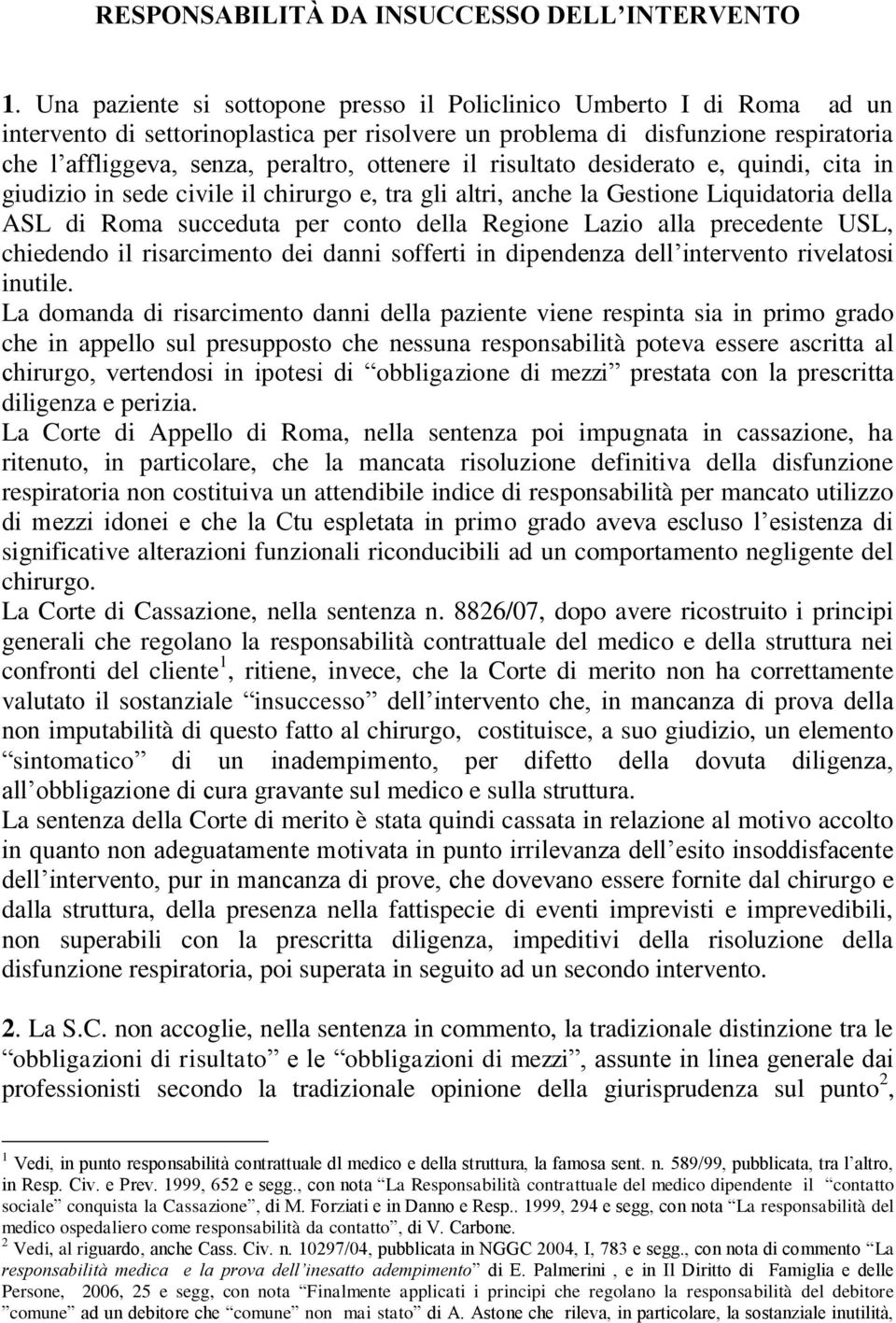 ottenere il risultato desiderato e, quindi, cita in giudizio in sede civile il chirurgo e, tra gli altri, anche la Gestione Liquidatoria della ASL di Roma succeduta per conto della Regione Lazio alla