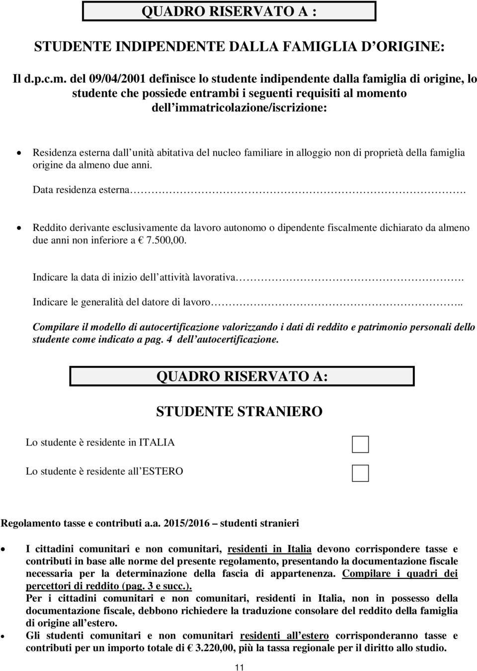 unità abitativa del nucleo familiare in alloggio non di proprietà della famiglia origine da almeno due anni. Data residenza esterna.