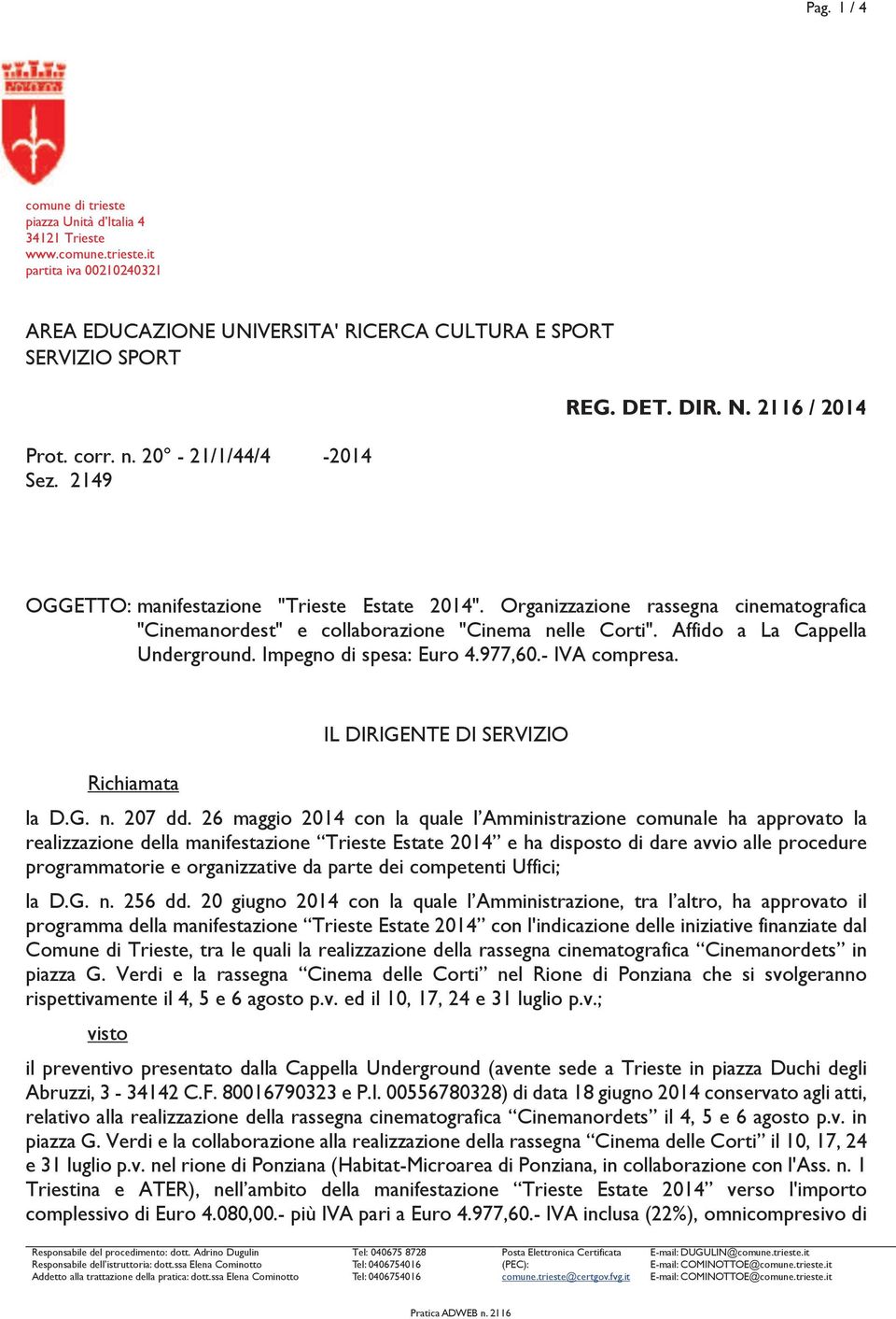 Affido a La Cappella Underground. Impegno di spesa: Euro 4.977,60.- IVA compresa. Richiamata IL DIRIGENTE DI SERVIZIO la D.G. n. 207 dd.