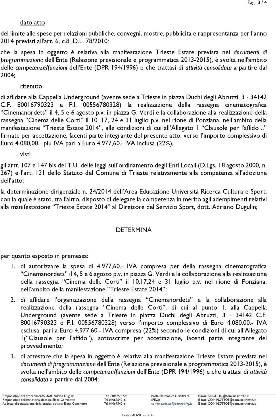 nell'ambito delle competenze/funzioni dell'ente (DPR 194/1996) e che trattasi di attività consolidata a partire dal 2004; ritenuto di affidare alla Cappella Underground (avente sede a Trieste in