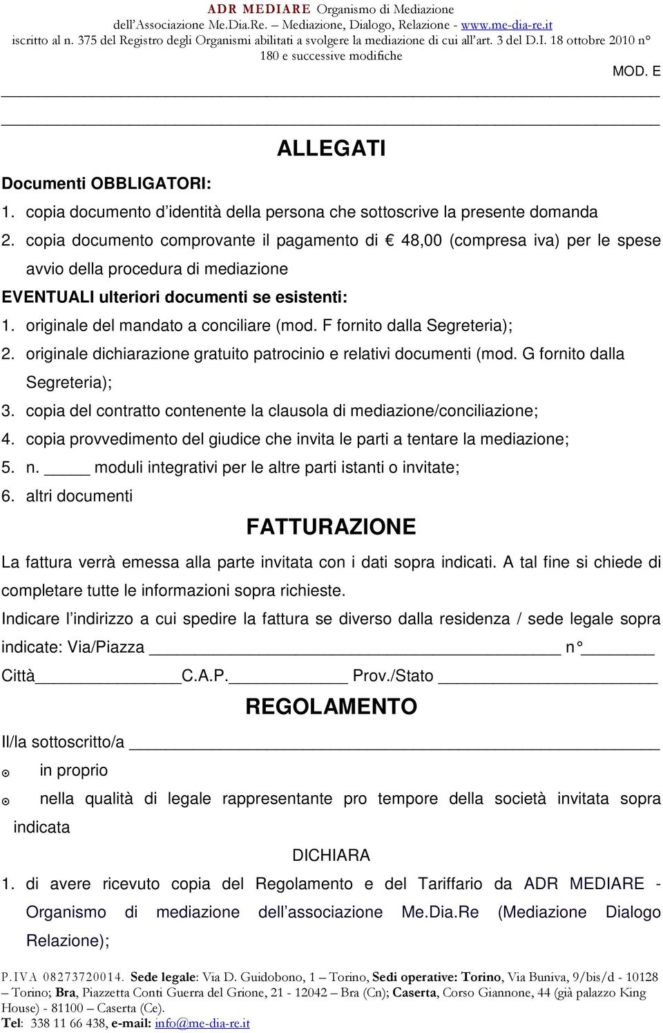 originale del mandato a conciliare (mod. F fornito dalla Segreteria); 2. originale dichiarazione gratuito patrocinio e relativi documenti (mod. G fornito dalla Segreteria); 3.