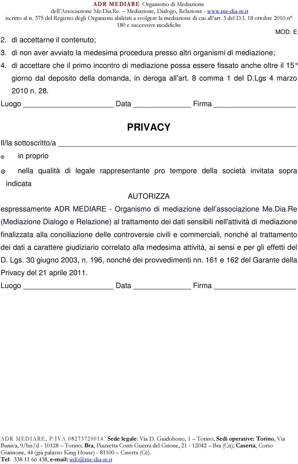 Luogo Data Firma PRIVACY Il/la sottoscritto/a in proprio nella qualità di legale rappresentante pro tempore della società invitata sopra indicata AUTORIZZA espressamente ADR MEDIARE - Organismo di