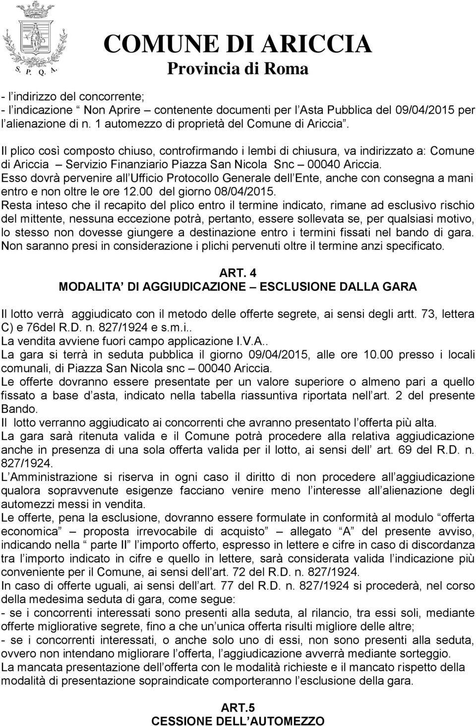 Esso dovrà pervenire all Ufficio Protocollo Generale dell Ente, anche con consegna a mani entro e non oltre le ore 12.00 del giorno 08/04/2015.