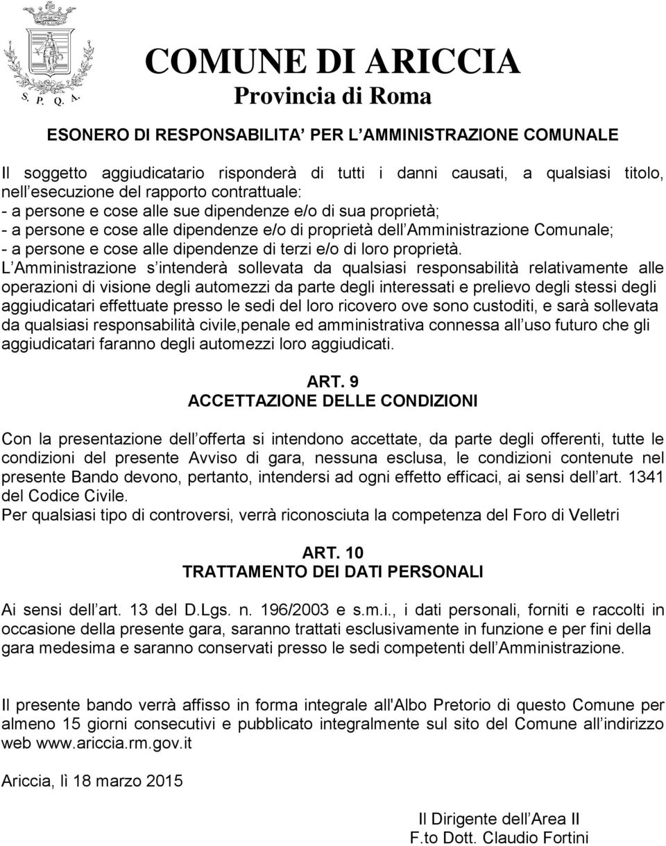 L Amministrazione s intenderà sollevata da qualsiasi responsabilità relativamente alle operazioni di visione degli automezzi da parte degli interessati e prelievo degli stessi degli aggiudicatari