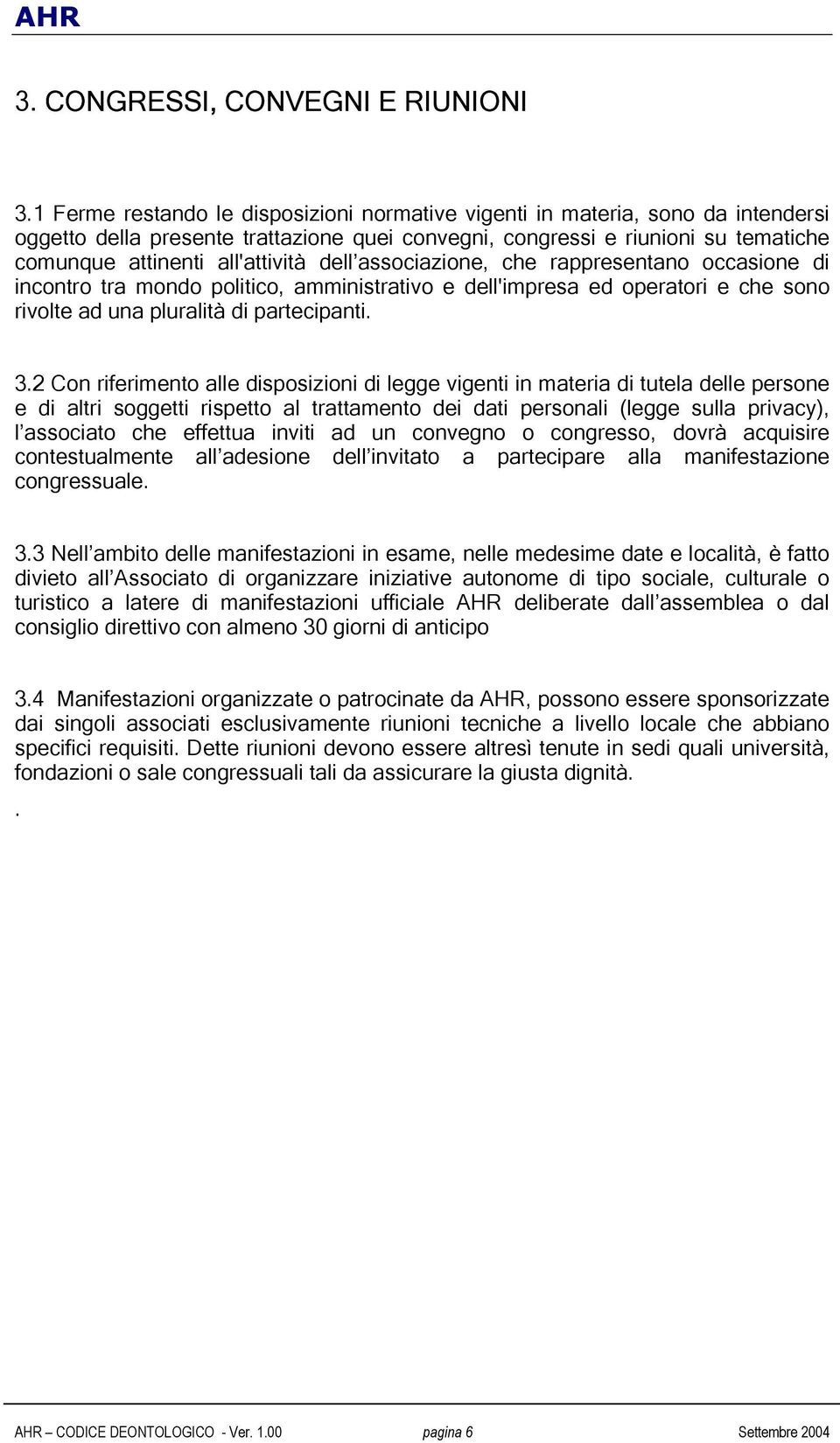 dell associazione, che rappresentano occasione di incontro tra mondo politico, amministrativo e dell'impresa ed operatori e che sono rivolte ad una pluralità di partecipanti. 3.