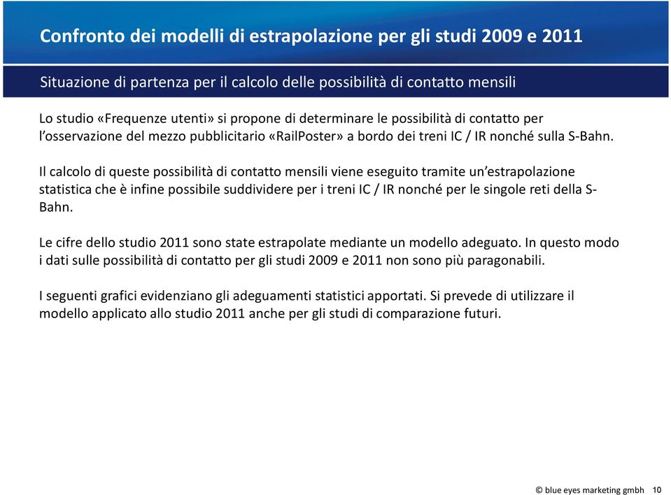 Il calcolo di queste possibilità di contatto mensili viene eseguito tramite un estrapolazione statistica che è infine possibile suddividere per i treni IC / IR nonché per le singole reti della S-