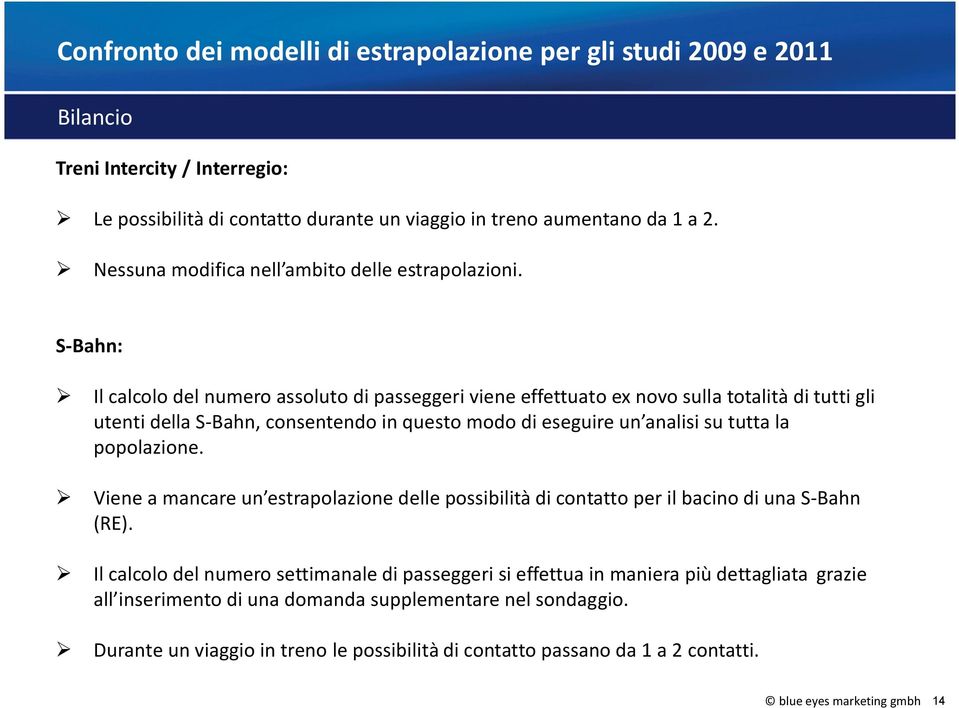 S-Bahn: Il calcolo del numero assoluto di passeggeri viene effettuato ex novo sulla totalità di tutti gli utenti della S-Bahn, consentendo in questo modo di eseguire un analisi su tutta la