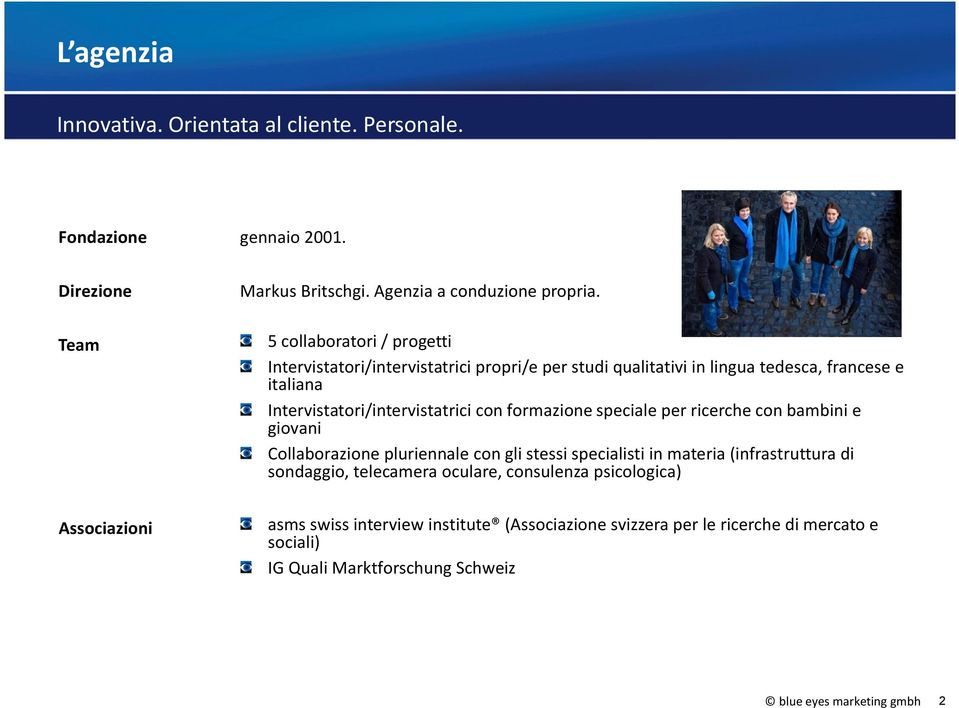 con formazione speciale per ricerche con bambini e giovani Collaborazione pluriennale con gli stessi specialisti in materia (infrastruttura di sondaggio,