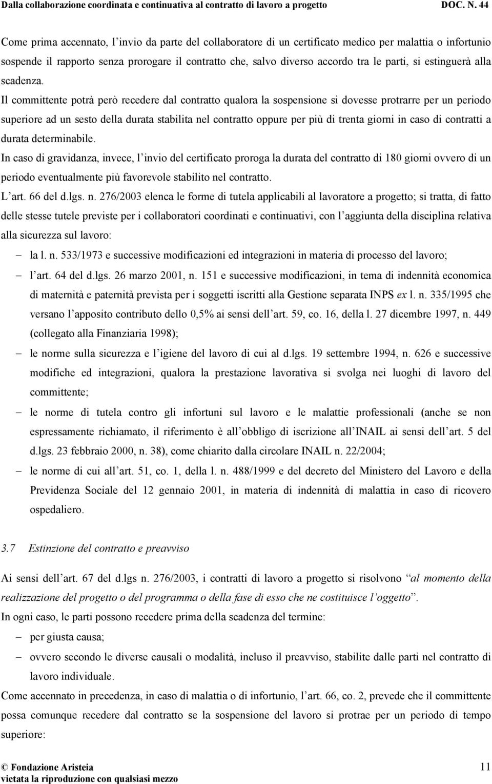 Il committente potrà però recedere dal contratto qualora la sospensione si dovesse protrarre per un periodo superiore ad un sesto della durata stabilita nel contratto oppure per più di trenta giorni