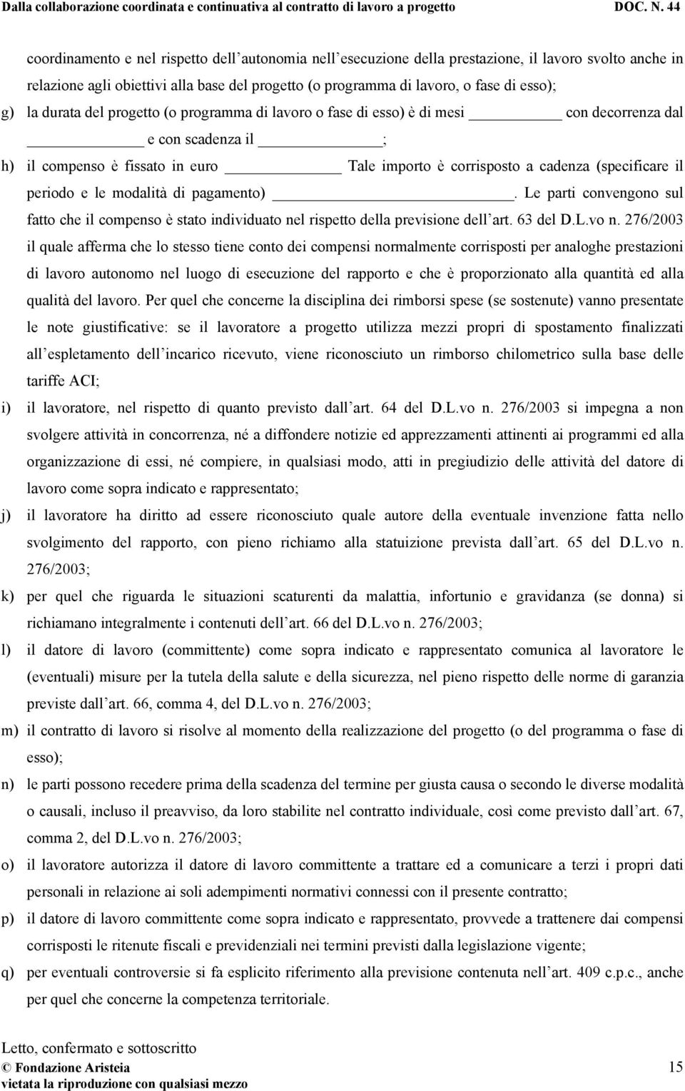 periodo e le modalità di pagamento). Le parti convengono sul fatto che il compenso è stato individuato nel rispetto della previsione dell art. 63 del D.L.vo n.