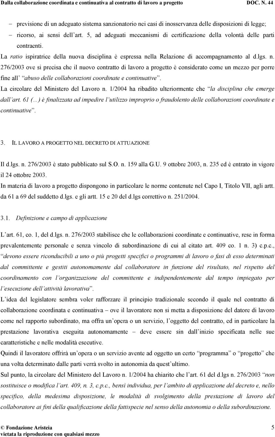 ova disciplina è espressa nella Relazione di accompagnamento al d.lgs. n. 276/2003 ove si precisa che il nuovo contratto di lavoro a progetto è considerato come un mezzo per porre fine all abuso delle collaborazioni coordinate e continuative.