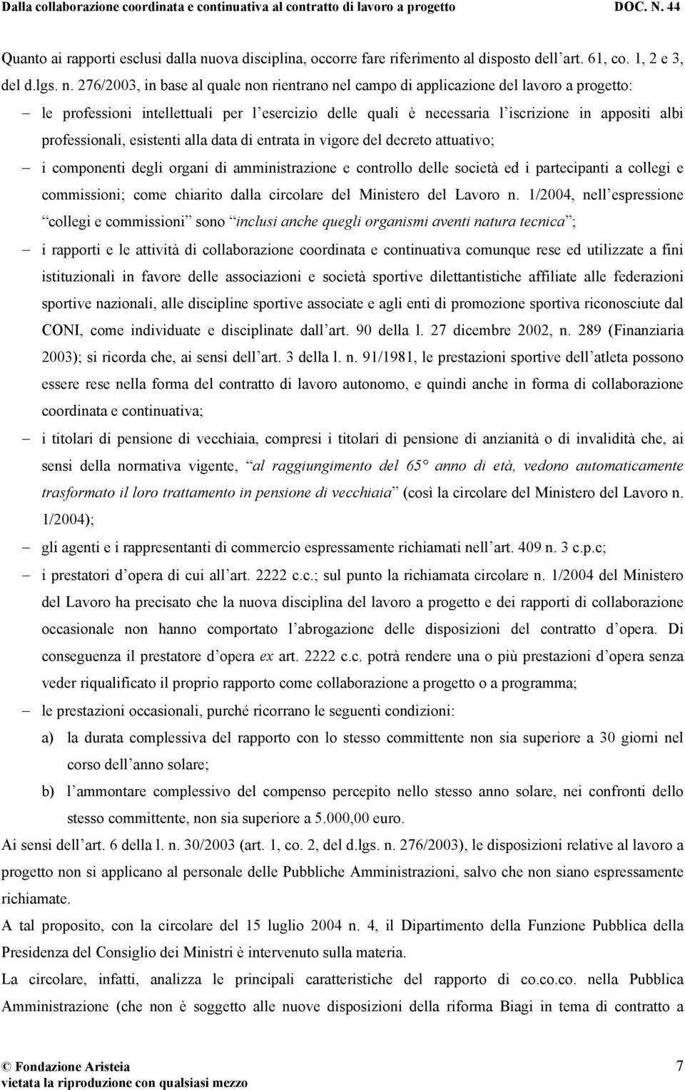 276/2003, in base al quale non rientrano nel campo di applicazione del lavoro a progetto: le professioni intellettuali per l esercizio delle quali è necessaria l iscrizione in appositi albi