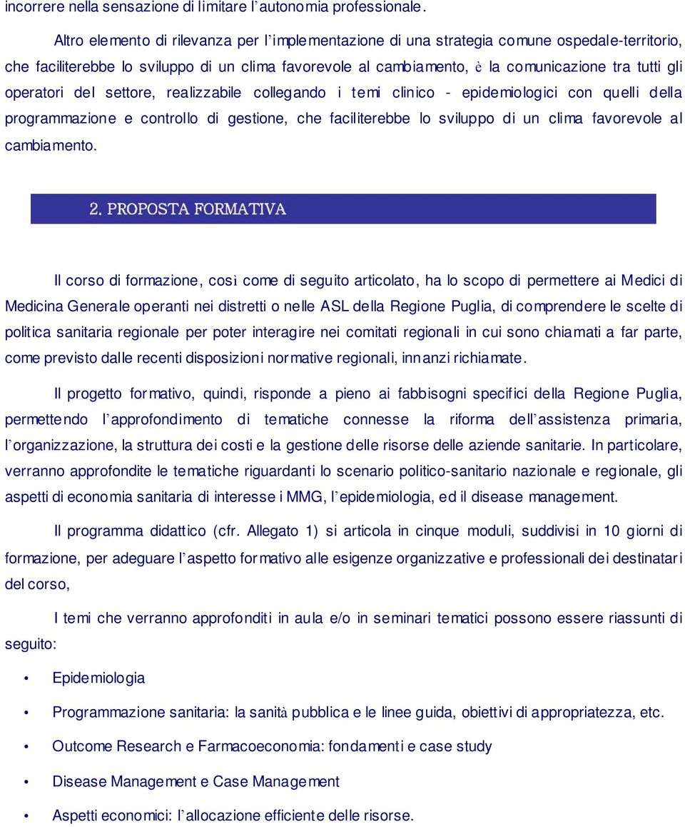 operatori del settore, realizzabile collegando i temi clinico - epidemiologici con quelli della programmazione e controllo di gestione, che faciliterebbe lo sviluppo di un clima favorevole al