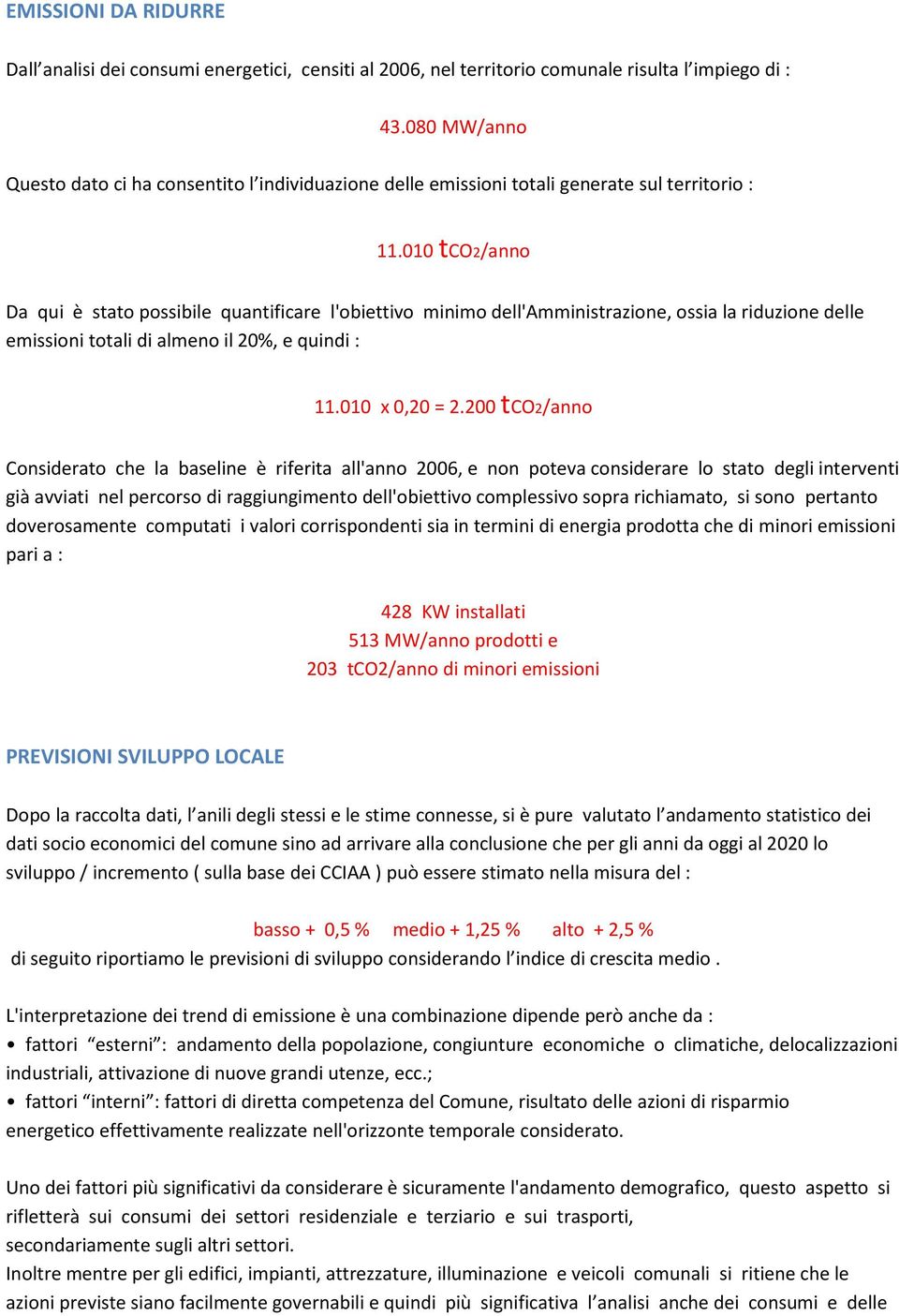 010 tco2/anno Da qui è stato possibile quantificare l'obiettivo minimo dell'amministrazione, ossia la riduzione delle emissioni totali di almeno il 20%, e quindi : 11.010 x 0,20 = 2.