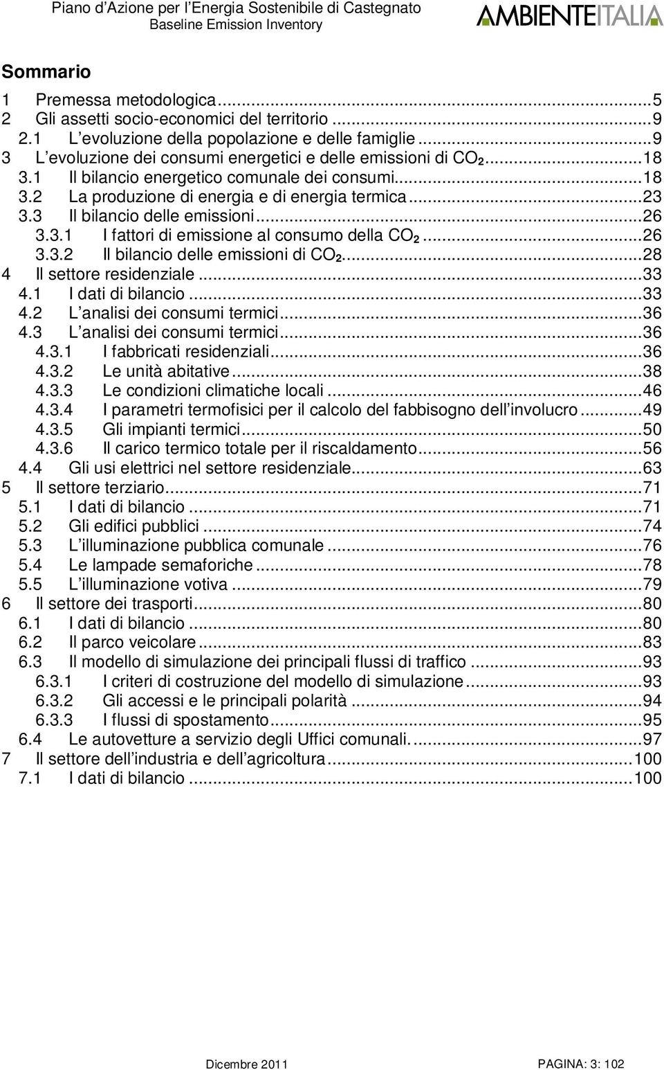 3 Il bilancio delle emissioni...26 3.3.1 I fattori di emissione al consumo della CO 2...26 3.3.2 Il bilancio delle emissioni di CO 2...28 4 Il settore residenziale...33 4.