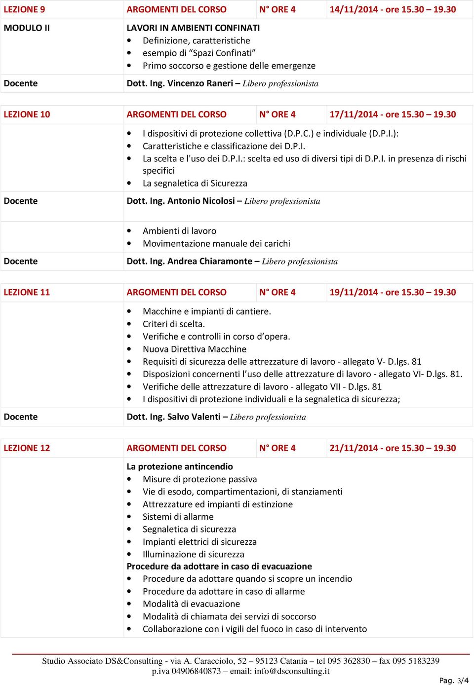 Vincenzo Raneri Libero professionista LEZIONE 10 ARGOMENTI DEL CORSO N ORE 4 17/11/2014 - ore 15.30 19.30 I dispositivi di protezione collettiva (D.P.C.) e individuale (D.P.I.): Caratteristiche e classificazione dei D.
