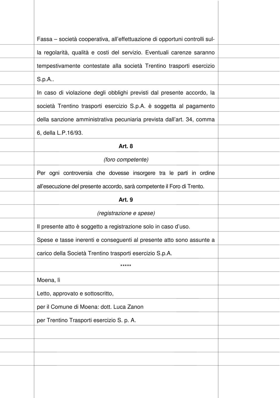 . In caso di violazione degli obblighi previsti dal presente accordo, la società Trentino trasporti esercizio S.p.A. è soggetta al pagamento della sanzione amministrativa pecuniaria prevista dall art.