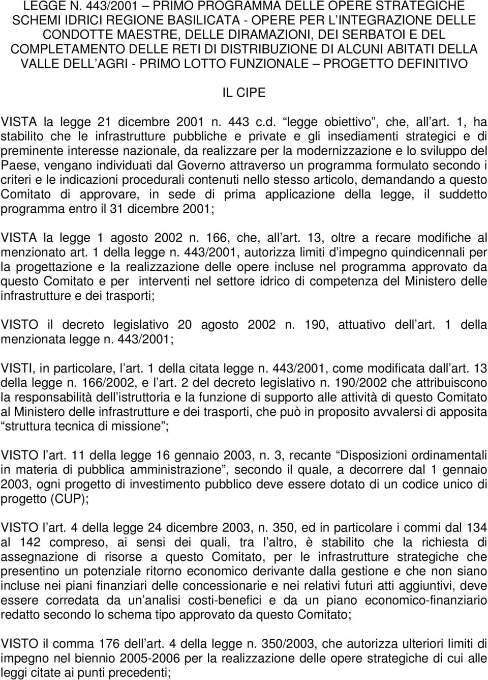 DISTRIBUZIONE DI ALCUNI ABITATI DELLA VALLE DELL AGRI - PRIMO LOTTO FUNZIONALE PROGETTO DEFINITIVO IL CIPE VISTA la legge 21 dicembre 2001 n. 443 c.d. legge obiettivo, che, all art.