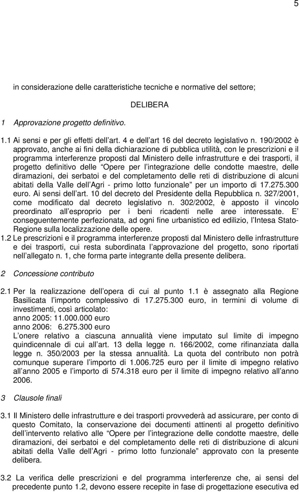 190/2002 è approvato, anche ai fini della dichiarazione di pubblica utilità, con le prescrizioni e il programma interferenze proposti dal Ministero delle infrastrutture e dei trasporti, il progetto