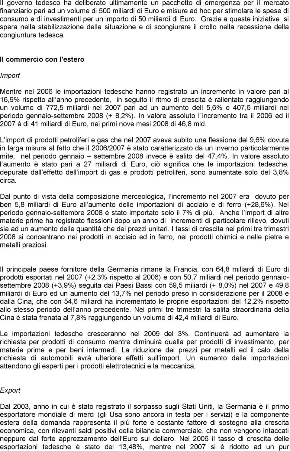 Il commercio con l estero Import Mentre nel 2006 le importazioni tedesche hanno registrato un incremento in valore pari al 16,9% rispetto all anno precedente, in seguito il ritmo di crescita è