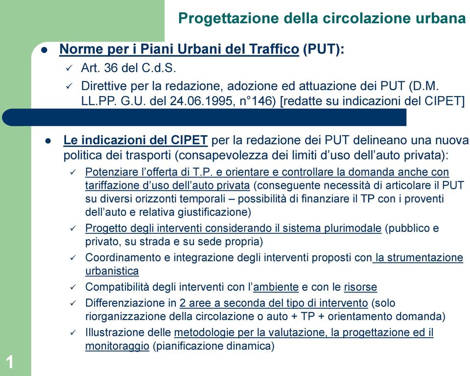 Potenziare l offerta di T.P. e orientare e controllare la domanda anche con tariffazione d uso dell auto privata (conseguente necessità di articolare il PUT su diversi orizzonti temporali possibilità