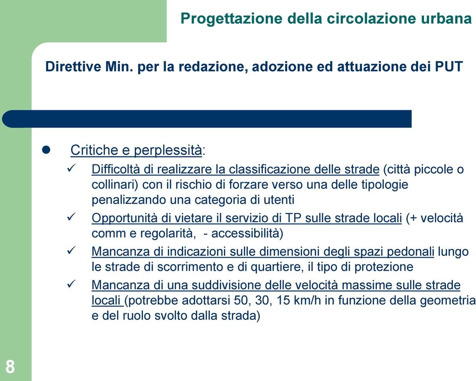 rischio di forzare verso una delle tipologie penalizzando una categoria di utenti Opportunità di vietare il servizio di TP sulle strade locali (+ velocità comm e