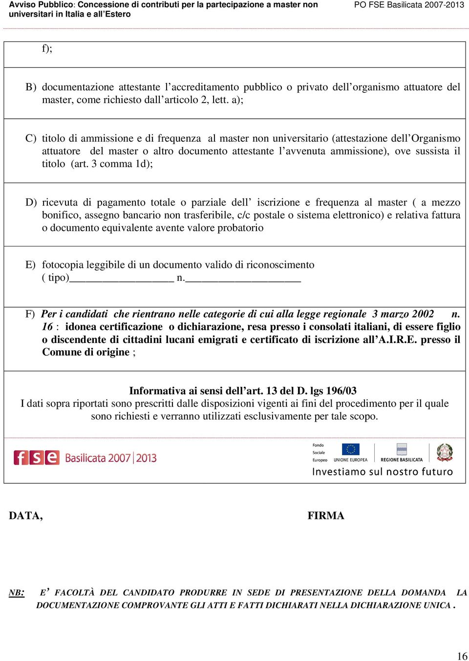 (art. 3 comma 1d); D) ricevuta di pagamento totale o parziale dell iscrizione e frequenza al master ( a mezzo bonifico, assegno bancario non trasferibile, c/c postale o sistema elettronico) e