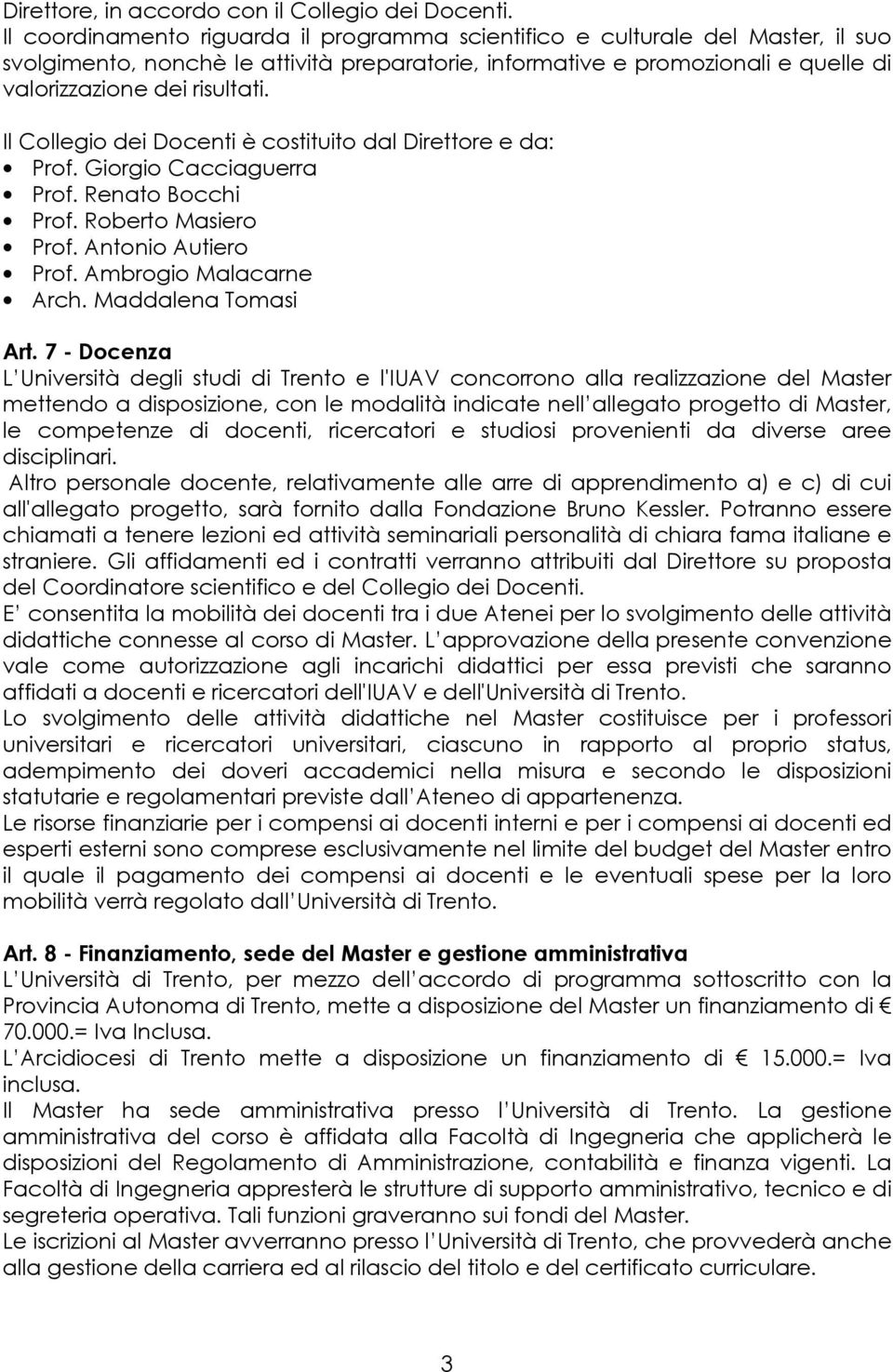 Il Collegio dei Docenti è costituito dal Direttore e da: Prof. Giorgio Cacciaguerra Prof. Renato Bocchi Prof. Roberto Masiero Prof. Antonio Autiero Prof. Ambrogio Malacarne Arch. Maddalena Tomasi Art.