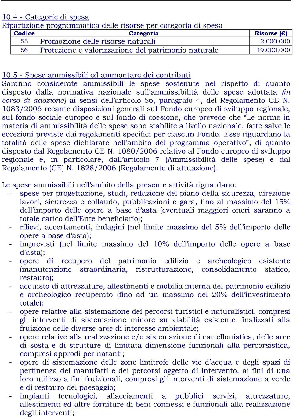 5 - Spese ammissibili ed ammontare dei contributi Saranno considerate ammissibili le spese sostenute nel rispetto di quanto disposto dalla normativa nazionale sull'ammissibilità delle spese adottata