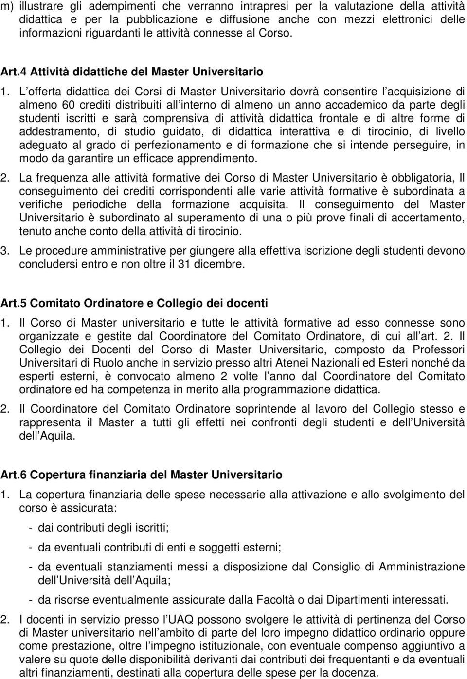 L offerta didattica dei Corsi di Master Universitario dovrà consentire l acquisizione di almeno 60 crediti distribuiti all interno di almeno un anno accademico da parte degli studenti iscritti e sarà